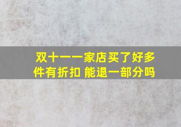 双十一一家店买了好多件有折扣 能退一部分吗